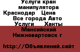 Услуги кран манипулятора Краснодар › Цена ­ 1 000 - Все города Авто » Услуги   . Ханты-Мансийский,Нижневартовск г.